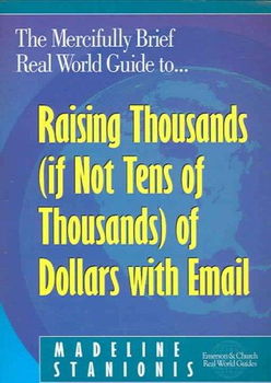 The Mercifully Brief, Real World Guide to Raising Thousands (If Not Tens of Thousands) of Dollars With Emailmercifully 