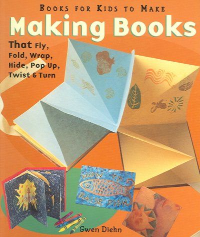 Making Books That Fly, Fold, Wrap, Hide, Pop Up, Twist and Turnmaking 