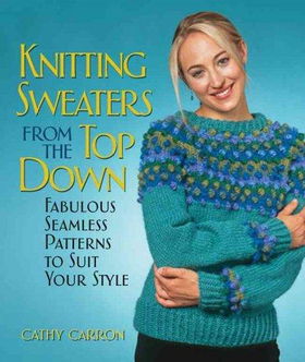 Knitting Sweaters from the Top Downknitting 