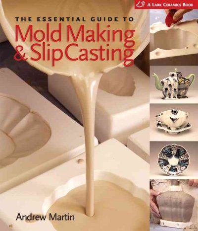 The Essential Guide to Mold Making & Slip Castingessential 