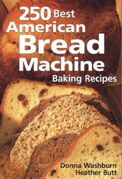 250 Best American Bread Machine Baking Recipesamerican 