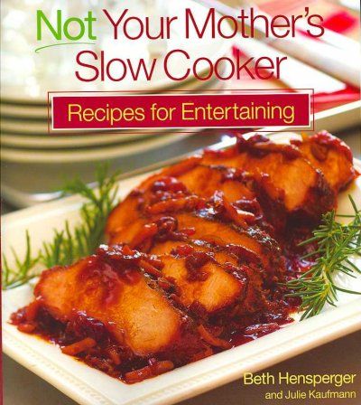 Not Your Mother's Slow Cooker Recipes for Entertainingmother 