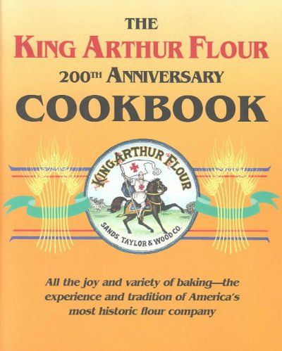 The King Arthur Flour 200th Anniversary Cookbook/Dedicated to the Pure Joy of Bakingking 