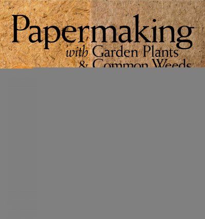 Papermaking With Garden Plants & Common Weedspapermaking 