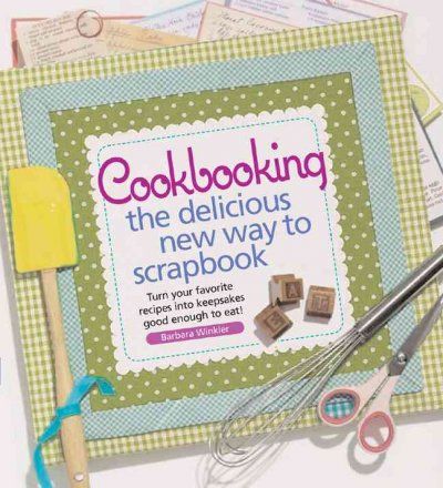 Cookbooking the Delicious New Way to Scrapbookcookbooking 