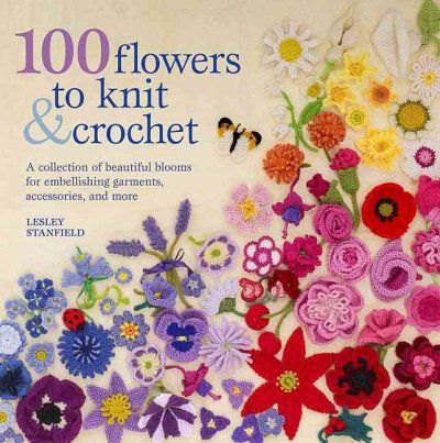 100 Flowers to Knit & Crochetflowers 