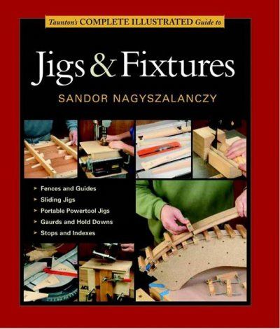 Taunton's Complete Illustrated Guide to Jigs & Fixturestaunton 