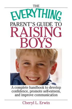 The Everything Parent's Guide to Raising Boyseverything 