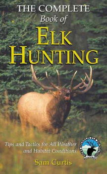 The Complete Book Of Elk Huntingcomplete 