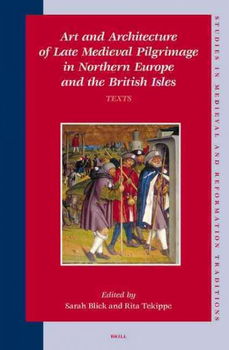 Art And Architecture Of Late Medieval Pilgrimmage In Northern Europe And The British Isles Textsart 