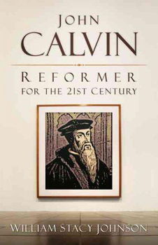 John Calvin, Reformer for the 21st Centuryjohn 