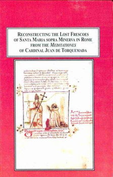 Reconstructing the Lost Frescoes of Santa Maria Sopra Minerva in Rome from the Meditationes of Cardinal Juan De Torquemadareconstructing 