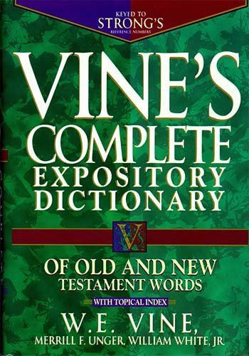 Vine's Complete Expository Dictionary and Old and New Testament Words With Topical Indexvine 