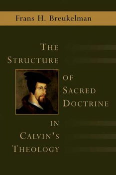 The Structure of Sacred Doctrine in Calvin's Theologystructure 