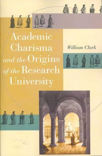 Academic Charisma and the Origins of the Research Universityacademic 