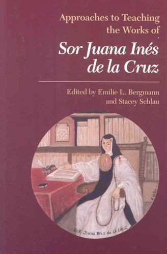 Approaches to Teaching the Works of Sor Juana Ines De La Cruzapproaches 