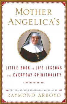 Mother Angelica's Little Book of Life Lessons and Everyday Spiritualitymother 