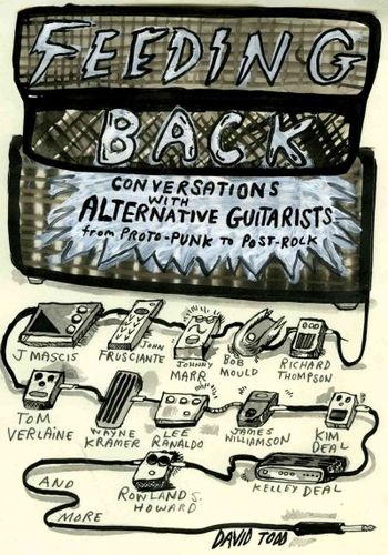 Feeding Back: Conversations With Alternative Guitarists from Proto-Punk to Post-Rock